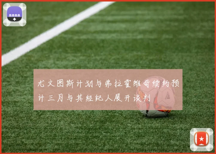 尤文图斯计划与弗拉霍维奇续约预计三月与其经纪人展开谈判
