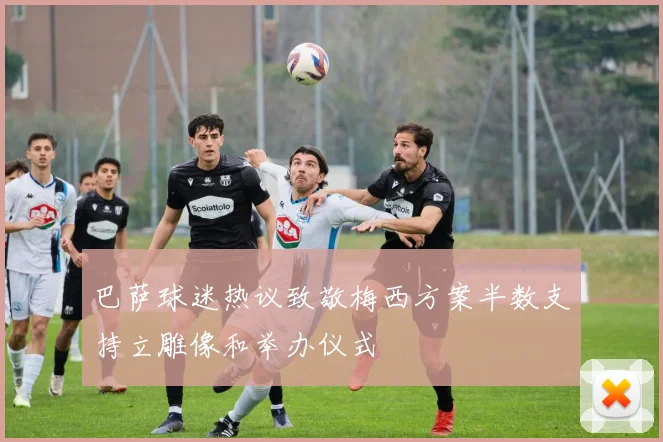 巴萨球迷热议致敬梅西方案半数支持立雕像和举办仪式